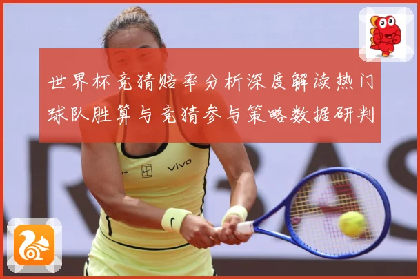 世界杯竞猜赔率分析深度解读热门球队胜算与竞猜参与策略数据研判-深度解析