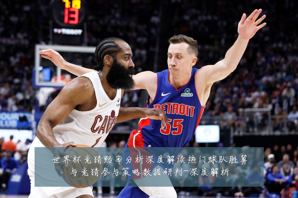 世界杯竞猜赔率分析深度解读热门球队胜算与竞猜参与策略数据研判-深度解析