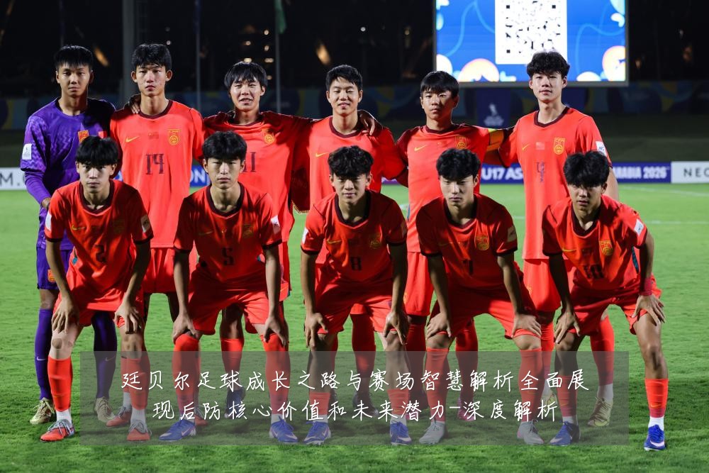 廷贝尔足球成长之路与赛场智慧解析全面展现后防核心价值和未来潜力-深度解析