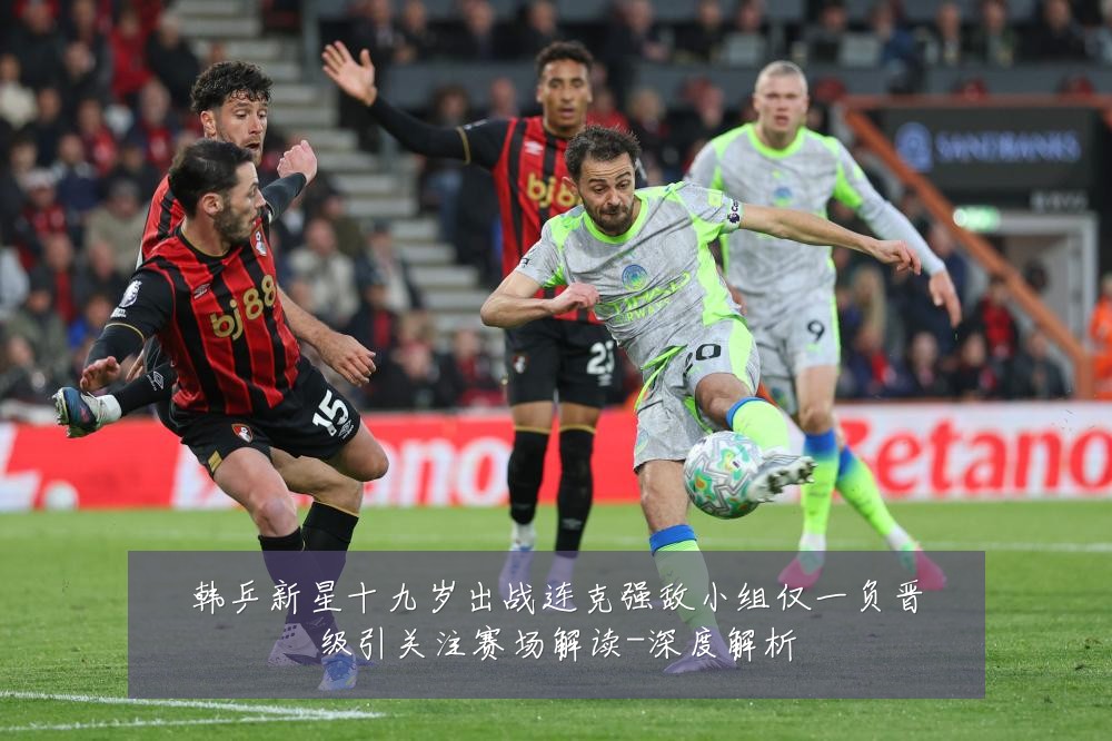 韩乒新星十九岁出战连克强敌小组仅一负晋级引关注赛场解读-深度解析
