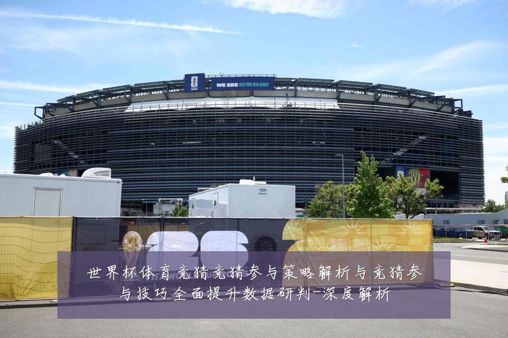世界杯体育竞猜竞猜参与策略解析与竞猜参与技巧全面提升数据研判-深度解析