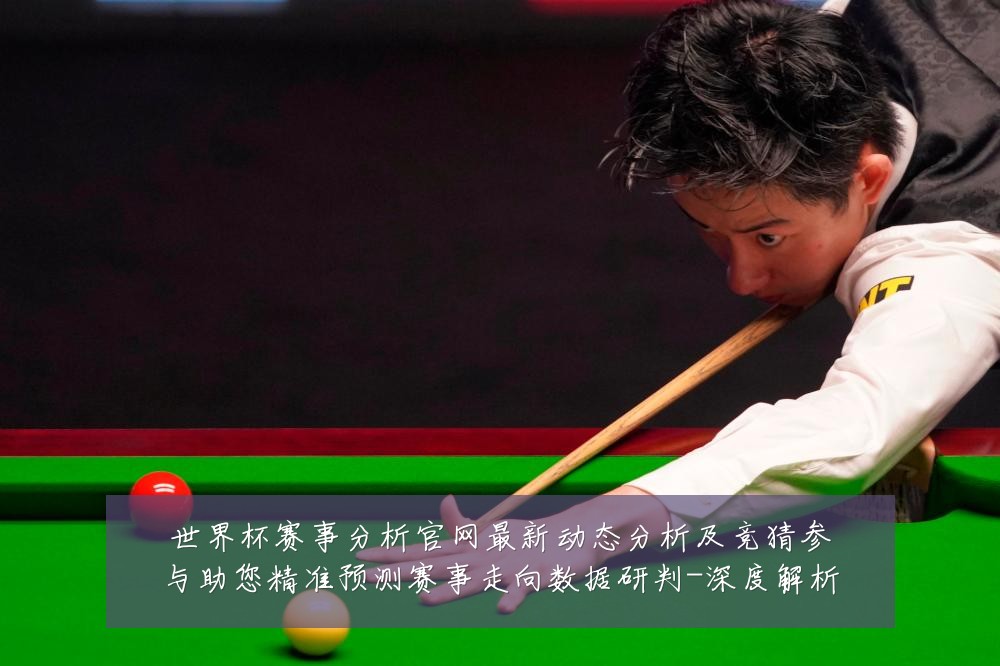 世界杯赛事分析官网最新动态分析及竞猜参与助您精准预测赛事走向数据研判-深度解析