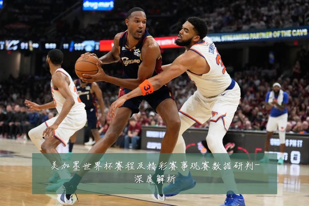 美加墨世界杯赛程及精彩赛事观赛数据研判-深度解析